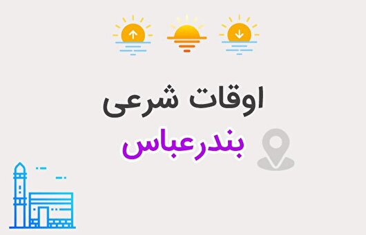 اعلام اوقات شرعی بندرعباس در سوم اسفندماه ۱۴۰۴/زمان اذان در چهارمین روز ماه مبارک رمضان