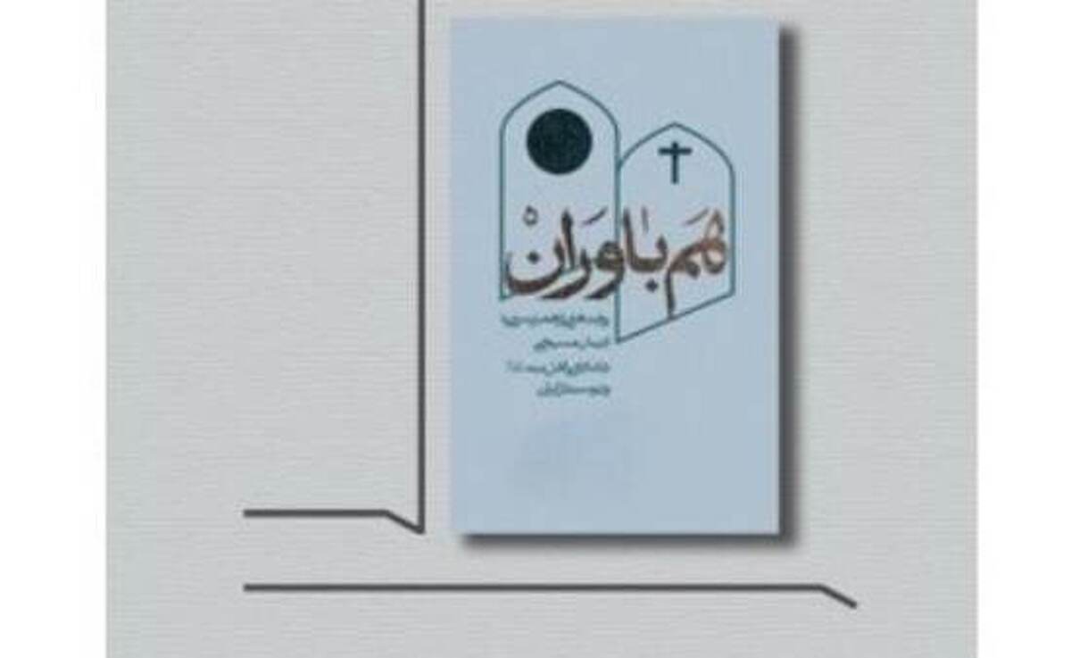 &laquo;هم باوران&raquo;، کتابی درباره مسیحیان دلداده اهل بیت (ع) و ایران