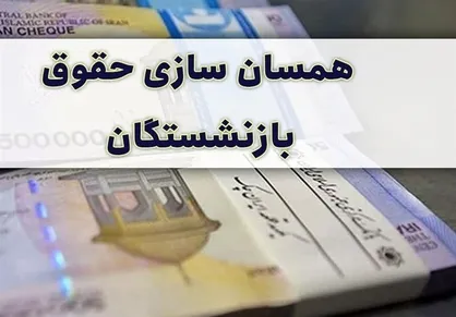 همسان سازی حقوق بازنشستگان کشوری از خردادماه سال جاری