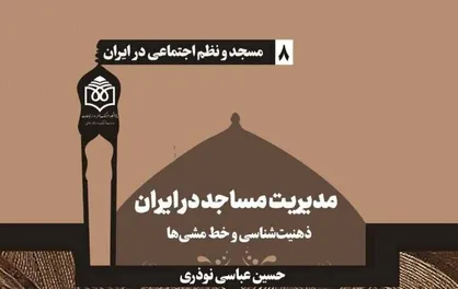 کتاب مدیریت مساجد در ایران؛ ذهنیت&zwnj;شناسی و خط مشی&zwnj;ها منتشر شد