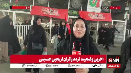 گزارش خبرنگار SNNTV مستقر در مرز مهران از اخرین وضعیت تردد زائران اربعین
