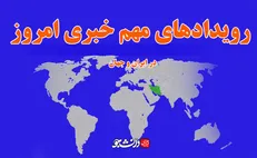 مهم‌ترین رویدادهای خبری امروز در ایران و جهان