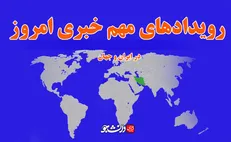 مهم‌ترین رویداد‌های خبری امروز در ایران و جهان