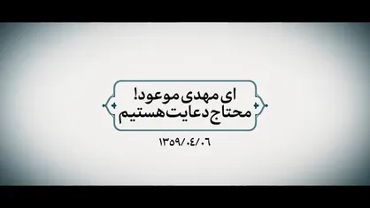 ای مهدی موعود! محتاج دعایت هستیم