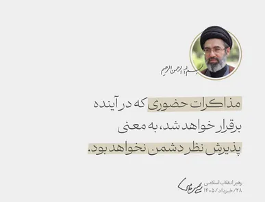 رهبر انقلاب اسلامی:  مذاکرات حضوری که در آینده برقرار خواهد شد، به معنی پذیرش نظر دشمن نخواهد بود