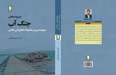 «جنگ آب»، تاریخ شفاهی فرماندهان مهندسی رزمی در عملیات‌های آب خاکی دوران دفاع مقدس