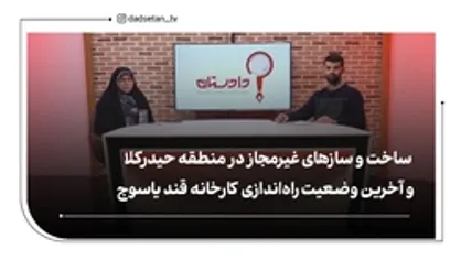 ساخت و سازهای غیرمجاز در منطقه حیدرکلا و آخرین وضعیت کارخانه قند یاسوج