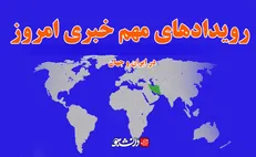 مهم‌ترین رویداد‌های خبری امروز در ایران و جهان