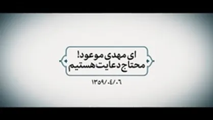 ای مهدی موعود! محتاج دعایت هستیم