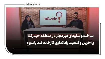 ساخت و سازهای غیرمجاز در منطقه حیدرکلا و آخرین وضعیت کارخانه قند یاسوج