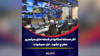 اگرمسئله استانها در شبکه های سراسری مطرح نشود ،حل نمیشود