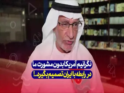 نگرانیم آمریکا بدون مشورت ما در رابطه با ایران تصمیم بگیرد