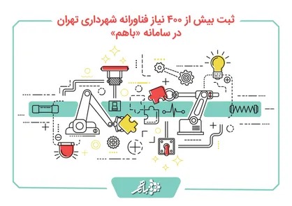 ثبت بیش از ۴۰۰ نیاز فناورانه شهرداری تهران در سامانه &laquo;باهم&raquo;