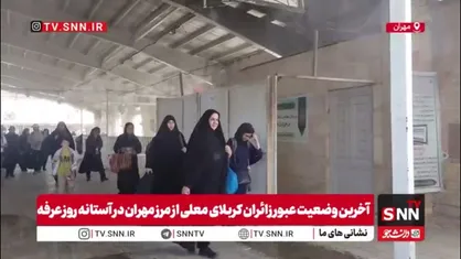 وضعیت فعلی عبور زائران کربلای معلی از مرز مهران در آستانه روز عرفه